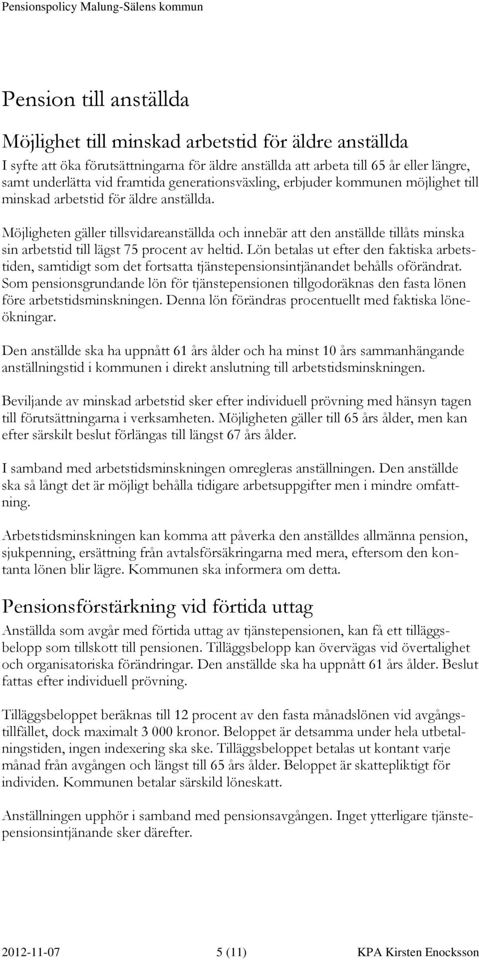 Möjligheten gäller tillsvidareanställda och innebär att den anställde tillåts minska sin arbetstid till lägst 75 procent av heltid.