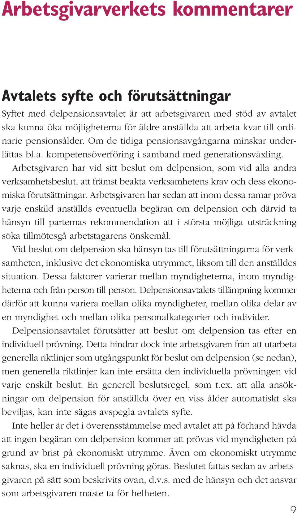 Arbetsgivaren har vid sitt beslut om delpension, som vid alla andra verksamhetsbeslut, att främst beakta verksamhetens krav och dess ekonomiska förutsättningar.