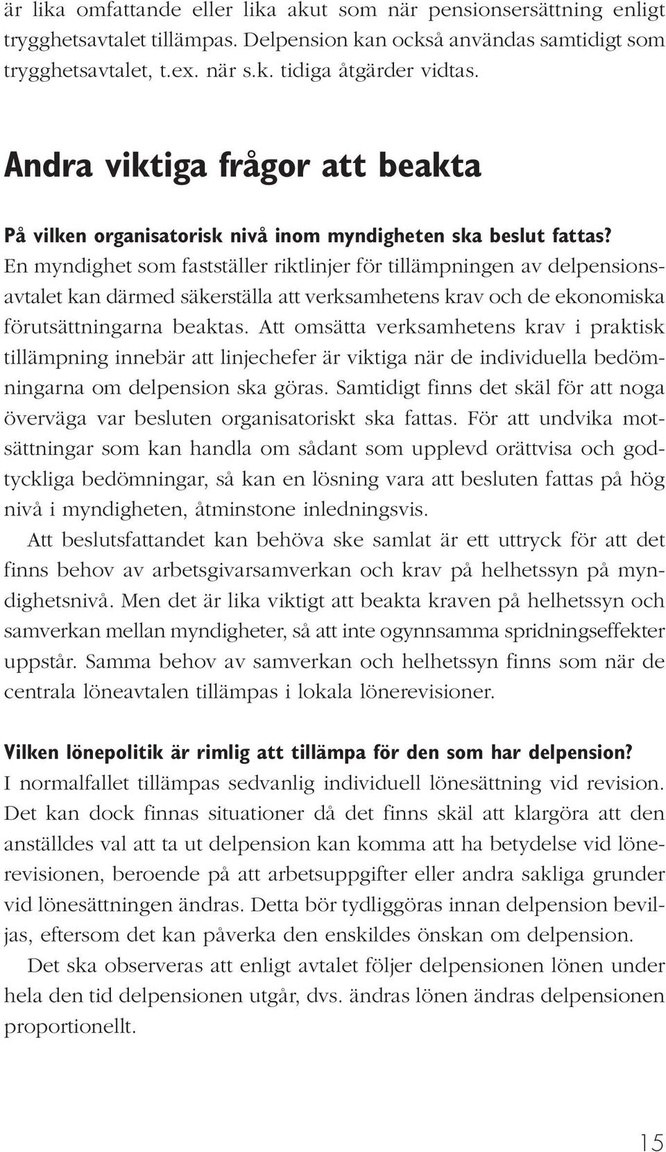 En myndighet som fastställer riktlinjer för tillämpningen av delpensionsavtalet kan därmed säkerställa att verksamhetens krav och de ekonomiska förutsättningarna beaktas.