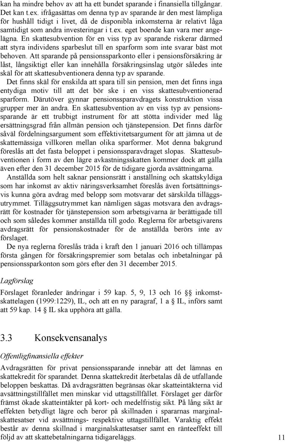 eget boende kan vara mer angelägna. En skattesubvention för en viss typ av sparande riskerar därmed att styra individens sparbeslut till en sparform som inte svarar bäst mot behoven.