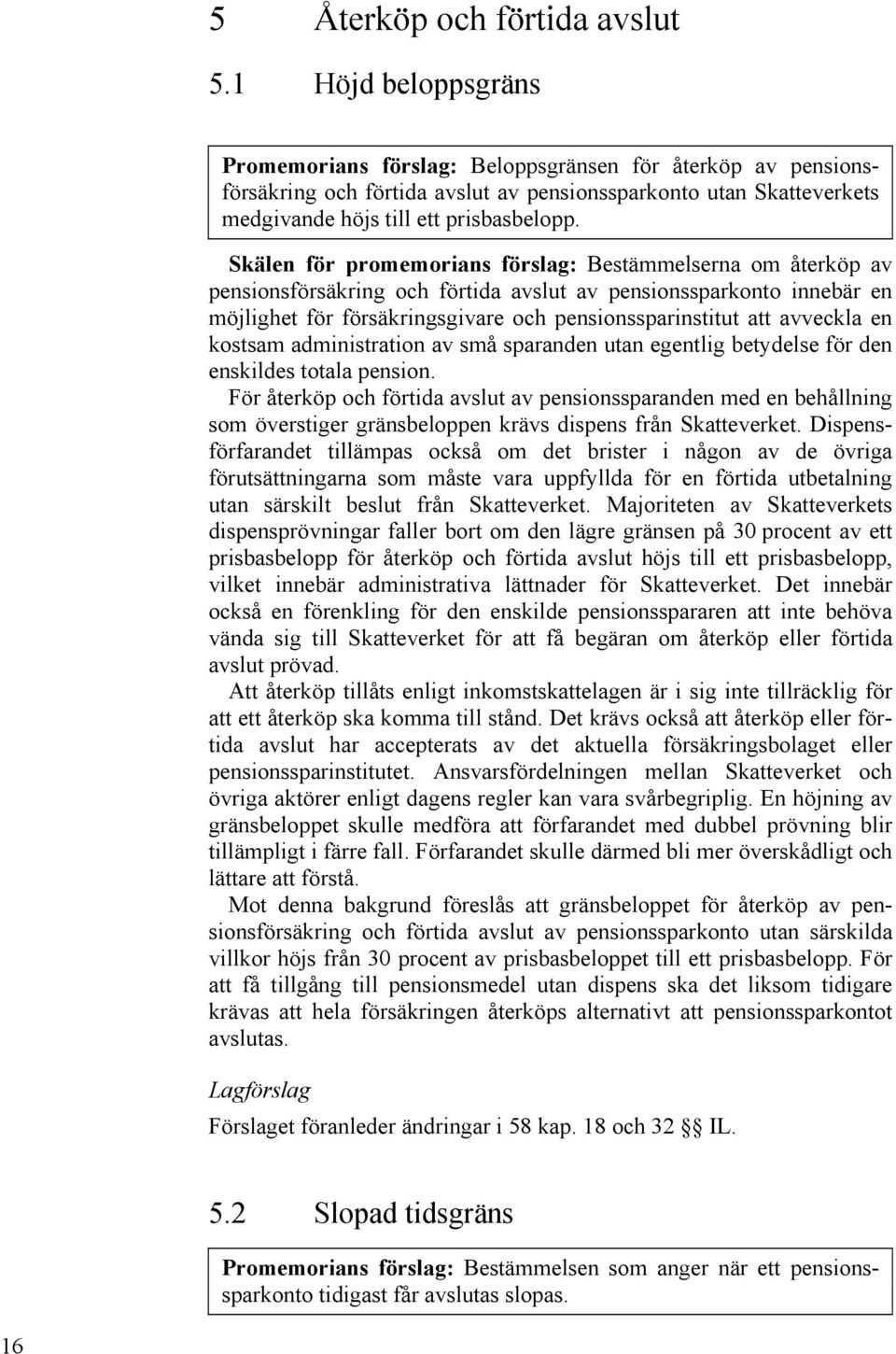 Skälen för promemorians förslag: Bestämmelserna om återköp av pensionsförsäkring och förtida avslut av pensionssparkonto innebär en möjlighet för försäkringsgivare och pensionssparinstitut att