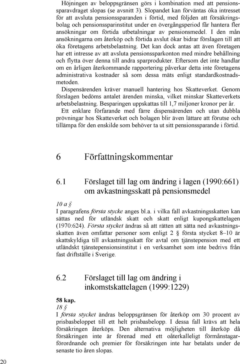 förtida utbetalningar av pensionsmedel. I den mån ansökningarna om återköp och förtida avslut ökar bidrar förslagen till att öka företagens arbetsbelastning.