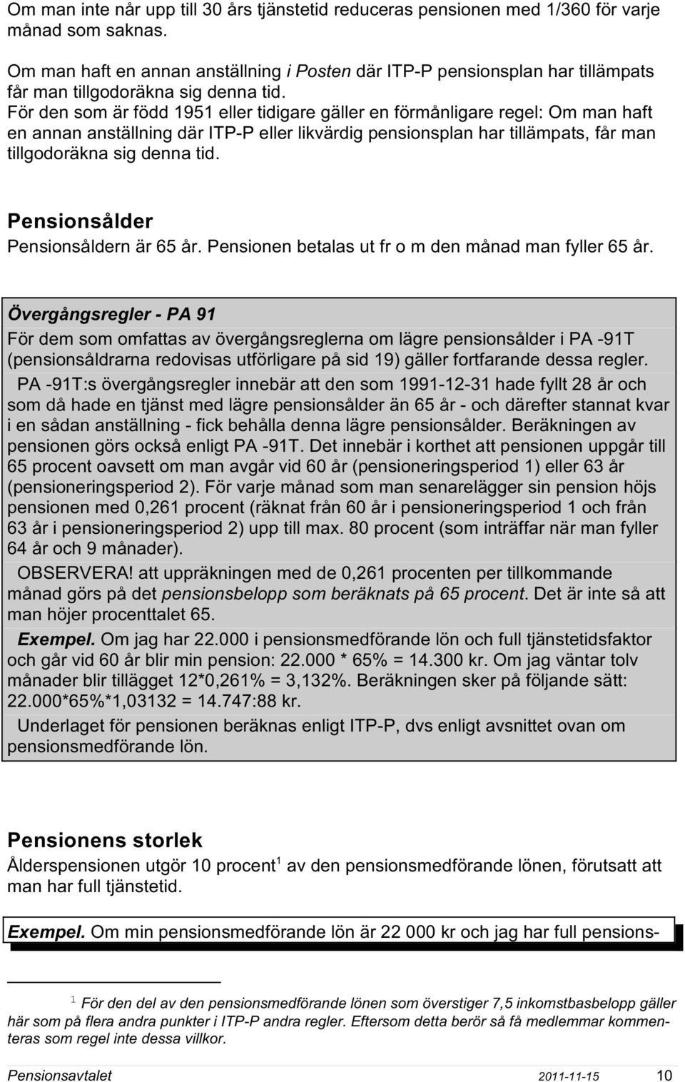 För den som är född 1951 eller tidigare gäller en förmånligare regel: Om man haft en annan anställning där ITP-P eller likvärdig pensionsplan har tillämpats, får man tillgodoräkna sig denna tid.