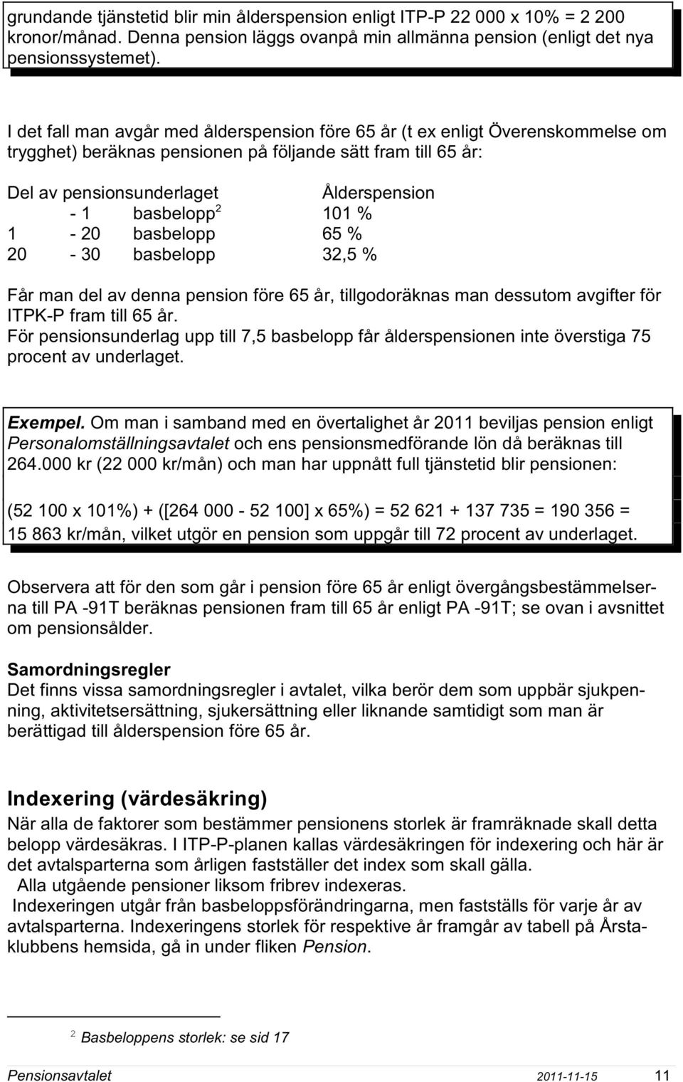 basbelopp 101 % 1-20 basbelopp 65 % 20-30 basbelopp 32,5 % Får man del av denna pension före 65 år, tillgodoräknas man dessutom avgifter för ITPK-P fram till 65 år.