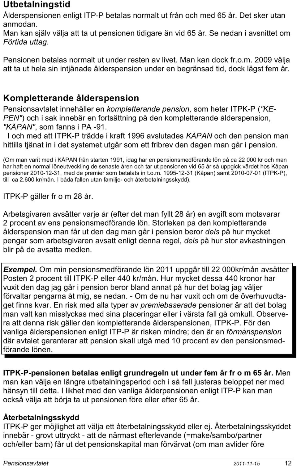 Kompletterande ålderspension Pensionsavtalet innehåller en kompletterande pension, som heter ITPK-P ("KE- PEN") och i sak innebär en fortsättning på den kompletterande ålderspension, "KÅPAN", som