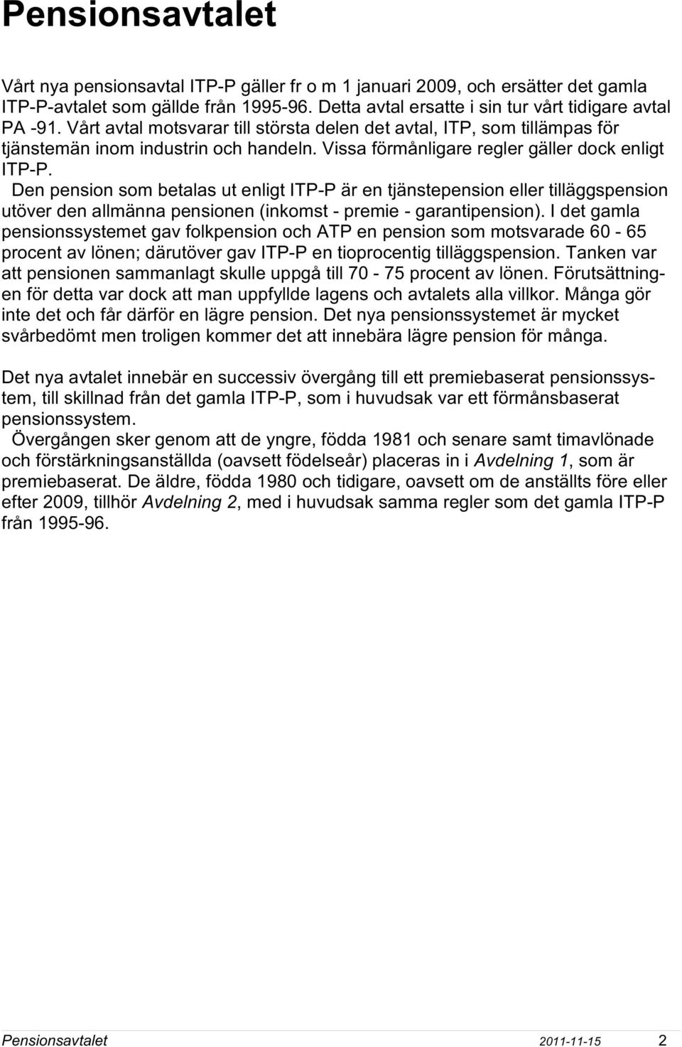 Den pension som betalas ut enligt ITP-P är en tjänstepension eller tilläggspension utöver den allmänna pensionen (inkomst - premie - garantipension).