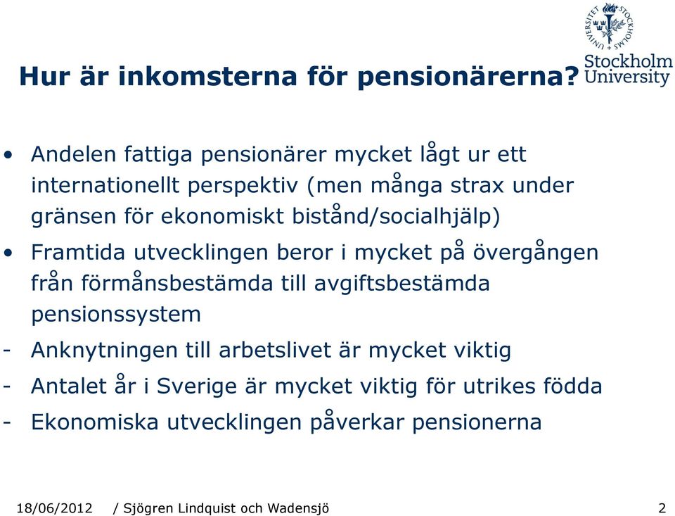 bistånd/socialhjälp) Framtida utvecklingen beror i mycket på övergången från förmånsbestämda till avgiftsbestämda