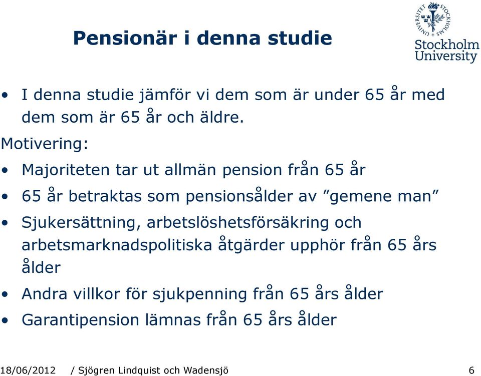 Sjukersättning, arbetslöshetsförsäkring och arbetsmarknadspolitiska åtgärder upphör från 65 års ålder Andra