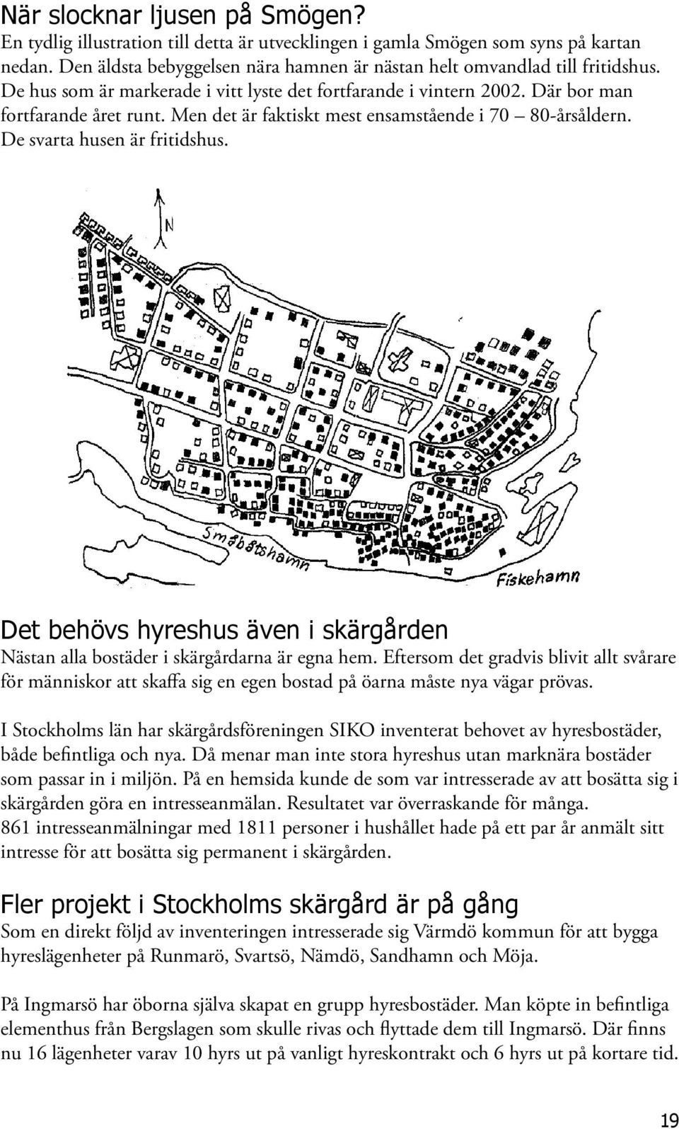 Det behövs hyreshus även i skärgården Nästan alla bostäder i skärgårdarna är egna hem.