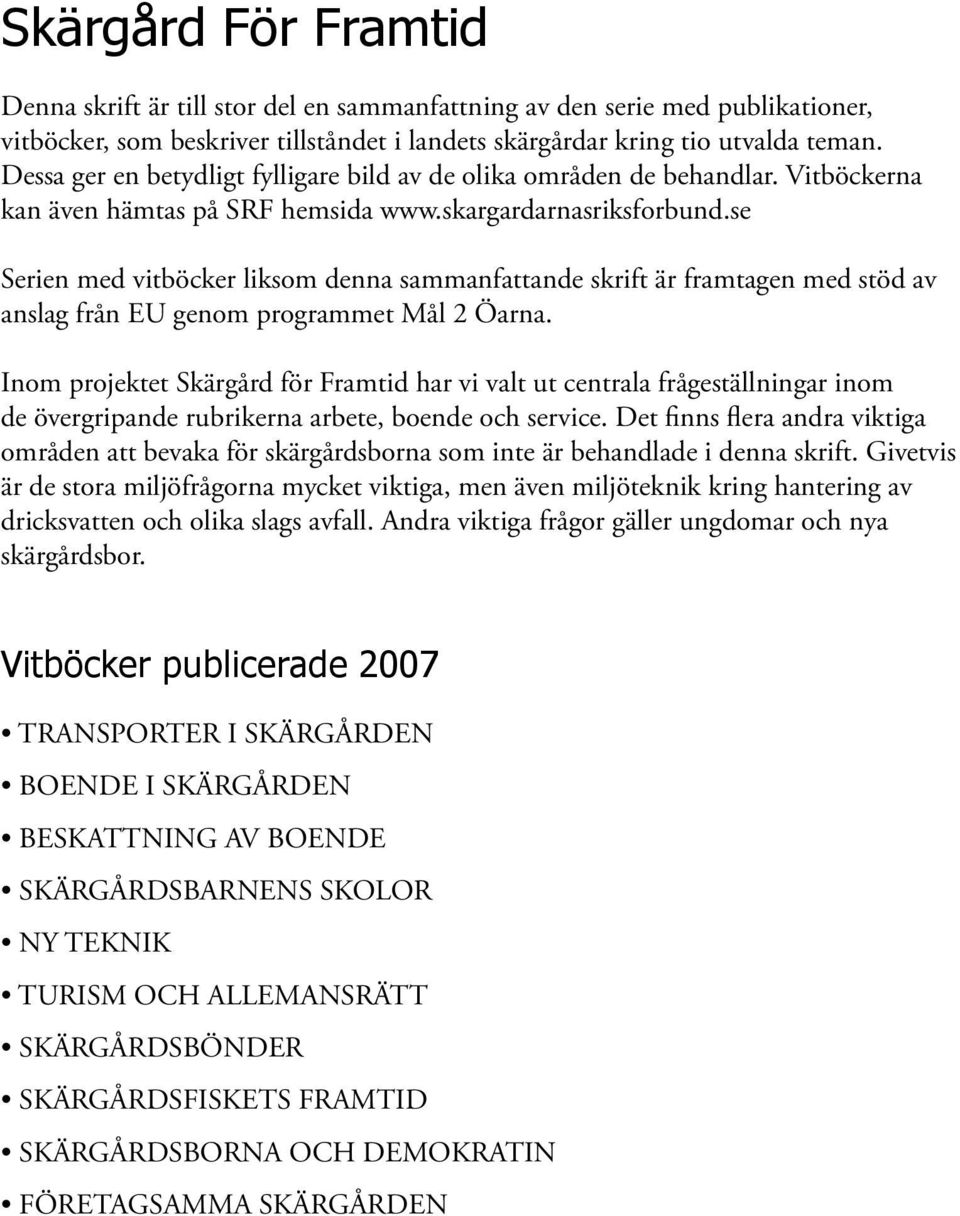 se Serien med vitböcker liksom denna sammanfattande skrift är framtagen med stöd av anslag från EU genom programmet Mål 2 Öarna.