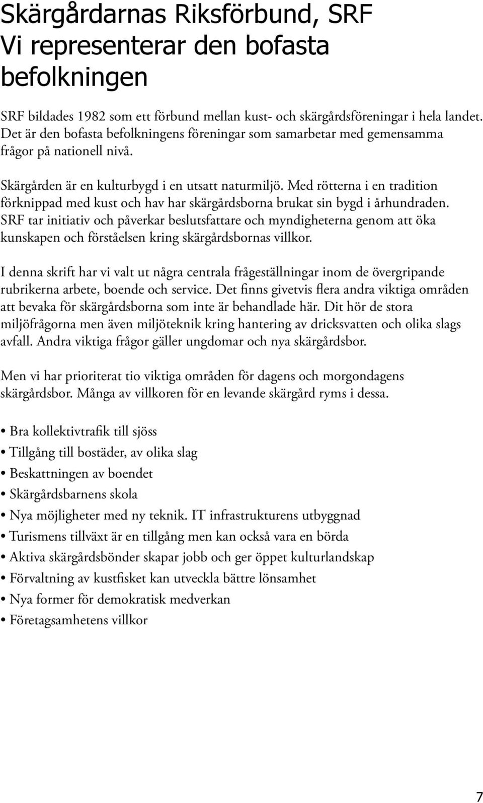 Med rötterna i en tradition förknippad med kust och hav har skärgårdsborna brukat sin bygd i århundraden.