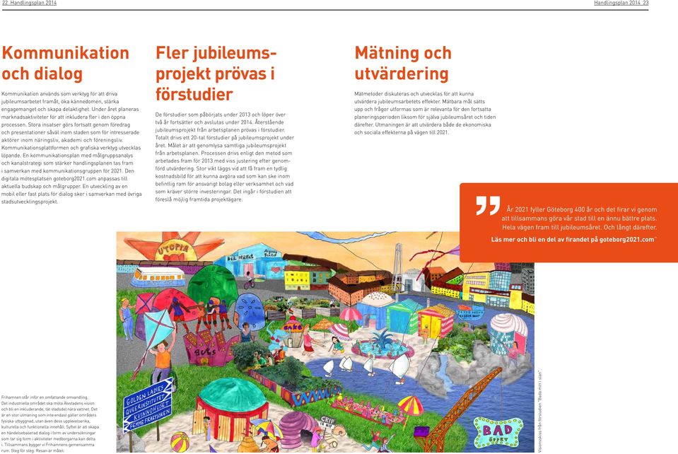 Stora insatser görs fortsatt genom föredrag och presentationer såväl inom staden som för intresserade aktörer inom näringsliv, akademi och föreningsliv.