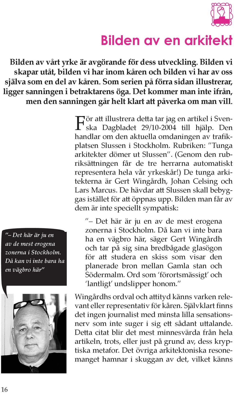 För att illustrera detta tar jag en artikel i Svenska Dagbladet 29/10-2004 till hjälp. Den handlar om den aktuella omdaningen av trafikplatsen Slussen i Stockholm.