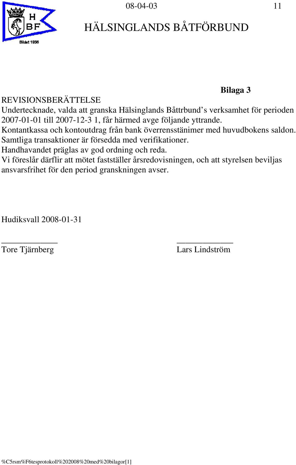 Samtliga transaktioner är försedda med verifikationer. Handhavandet präglas av god ordning och reda.