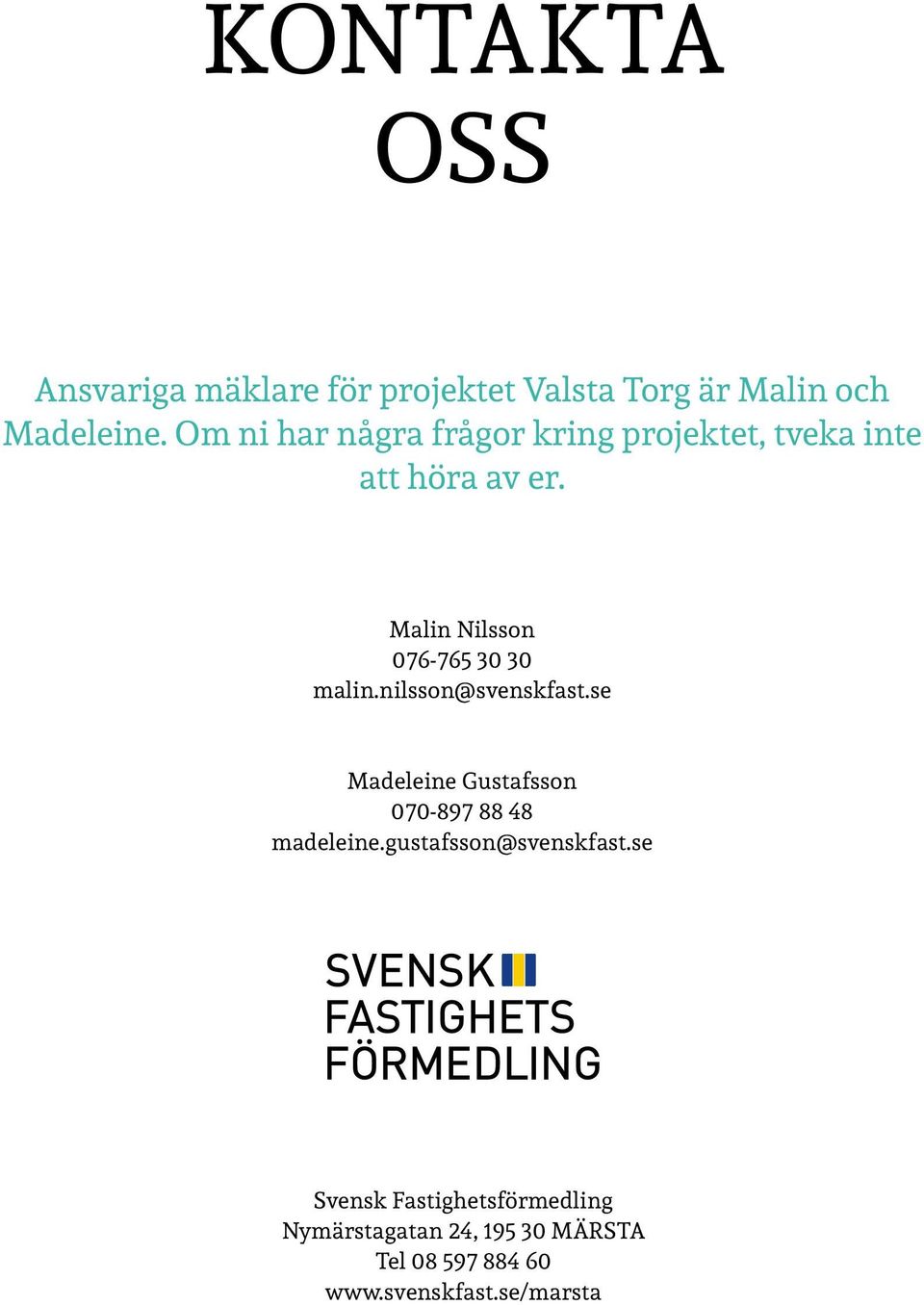 Malin Nilsson 076-765 30 30 malin.nilsson@svenskfast.