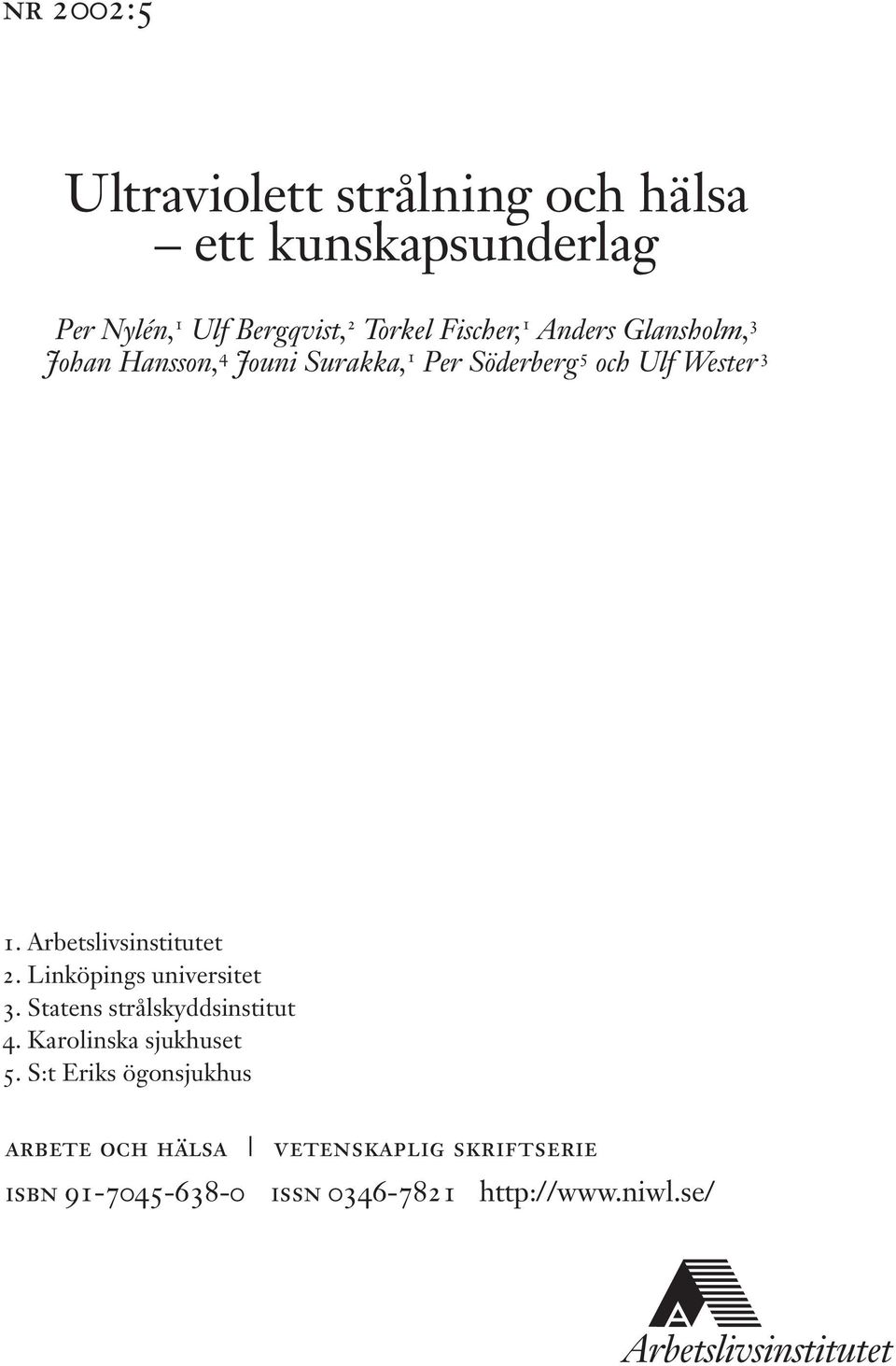 Arbetslivsinstitutet 2. Linköpings universitet 3. Statens strålskyddsinstitut 4. Karolinska sjukhuset 5.