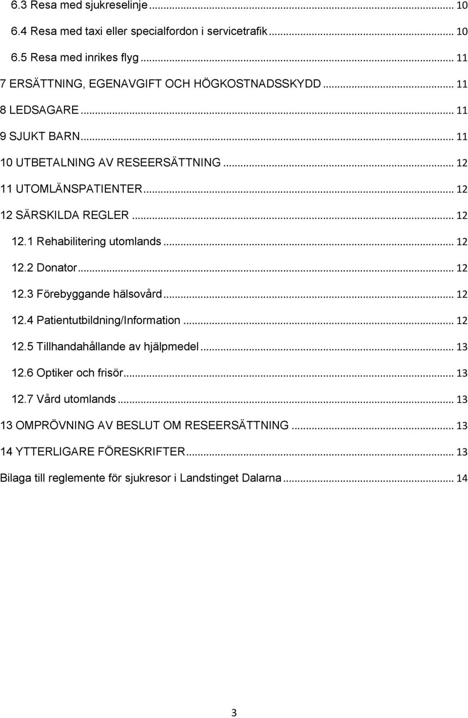 .. 12 12.2 Donator... 12 12.3 Förebyggande hälsovård... 12 12.4 Patientutbildning/Information... 12 12.5 Tillhandahållande av hjälpmedel... 13 12.6 Optiker och frisör.