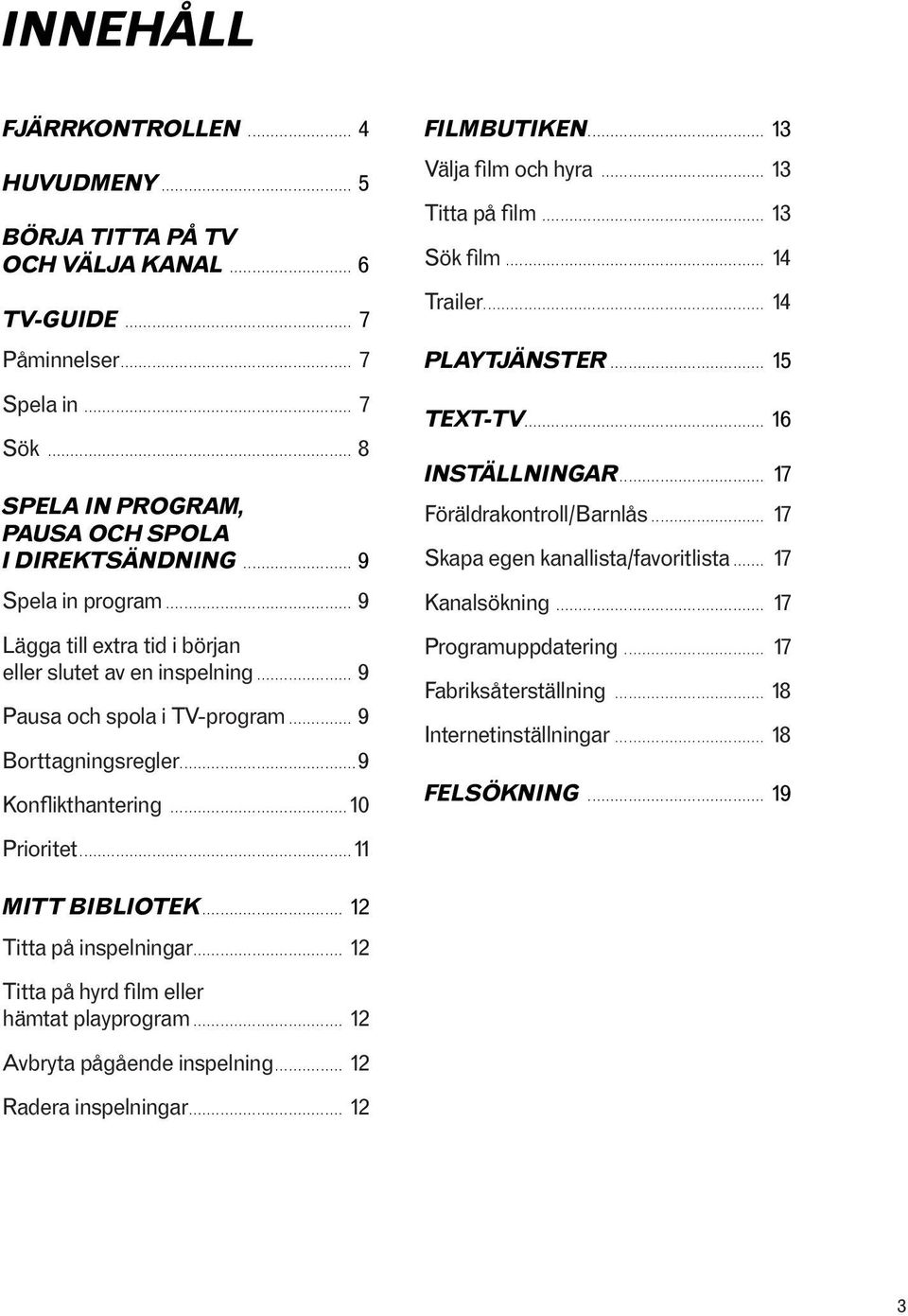 .. 13 Välja film och hyra... 13 Titta på film... 13 Sök film... 14 Trailer... 14 Playtjänster... 15 Text-TV... 16 Inställningar... 17 Föräldrakontroll/Barnlås... 17 Skapa egen kanallista/favoritlista.