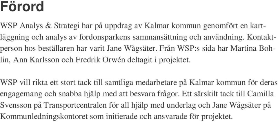 WSP vill rikta ett stort tack till samtliga medarbetare på Kalmar kommun för deras engagemang och snabba hjälp med att besvara frågor.