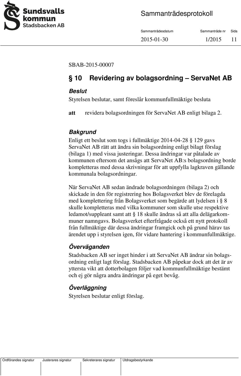 Dessa ändringar var påtalade av kommunen eftersom det ansågs ServaNet AB:s bolagsordning borde kompletteras med dessa skrivningar för uppfylla lagkraven gällande kommunala bolagsordningar.