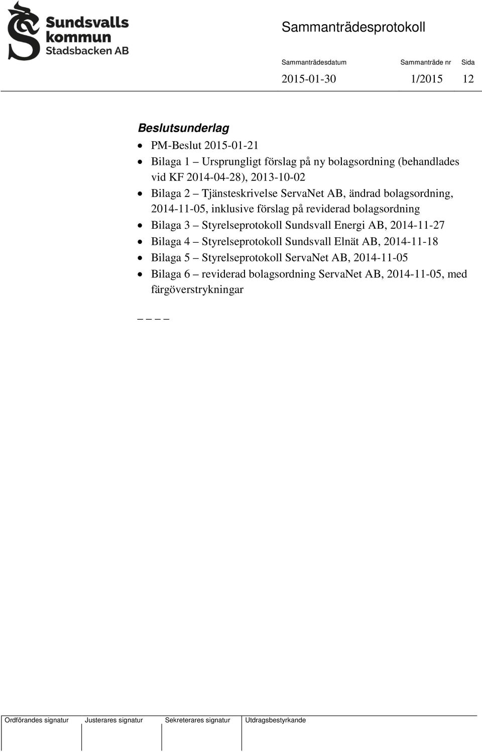 reviderad bolagsordning Bilaga 3 Styrelseprotokoll Sundsvall Energi AB, 2014-11-27 Bilaga 4 Styrelseprotokoll Sundsvall Elnät