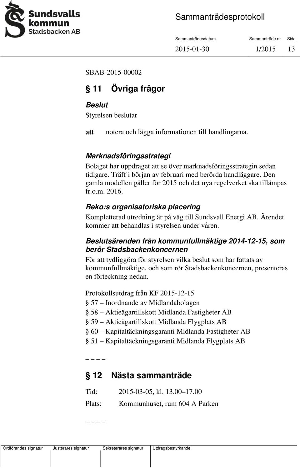 Reko:s organisatoriska placering Kompletterad utredning är på väg till Sundsvall Energi AB. Ärendet kommer behandlas i styrelsen under våren.