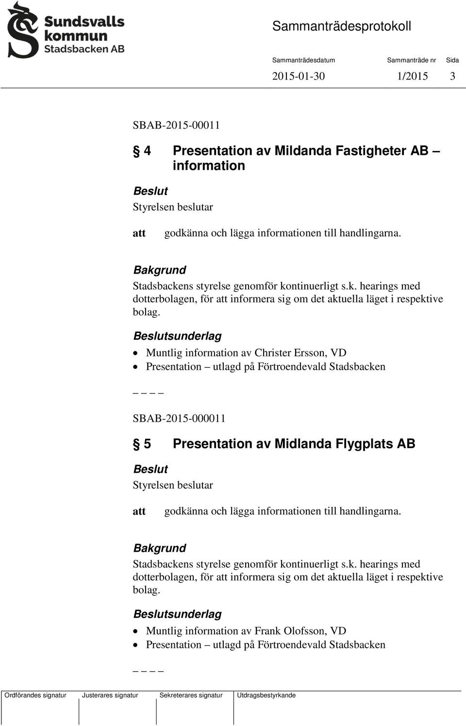 sunderlag Muntlig information av Christer Ersson, VD Presentation utlagd på Förtroendevald Stadsbacken SBAB-2015-000011 5 Presentation av Midlanda Flygplats AB godkänna och lägga