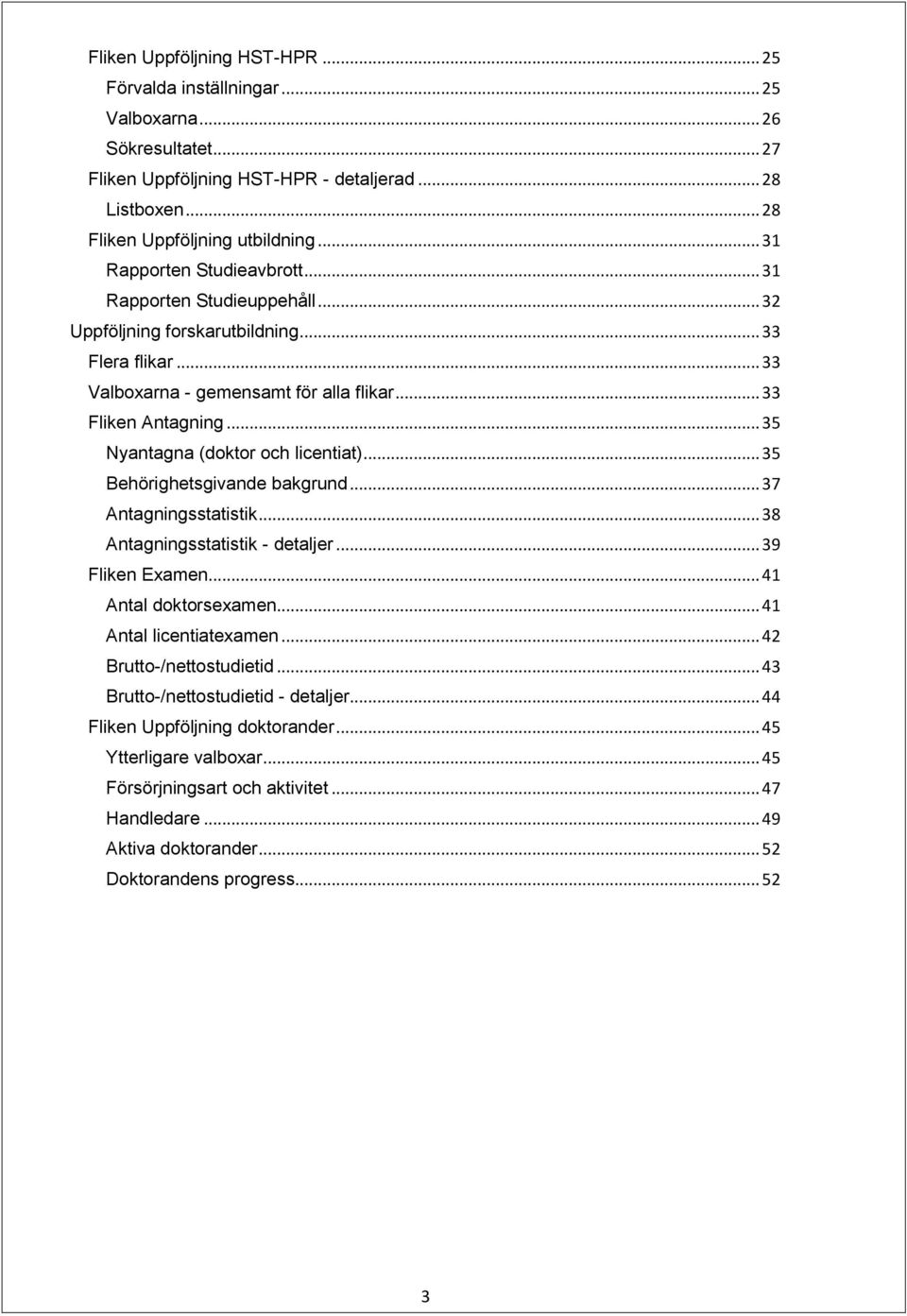 .. 35 Nyantagna (doktor och licentiat)... 35 Behörighetsgivande bakgrund... 37 Antagningsstatistik... 38 Antagningsstatistik - detaljer... 39 Fliken Examen... 41 Antal doktorsexamen.