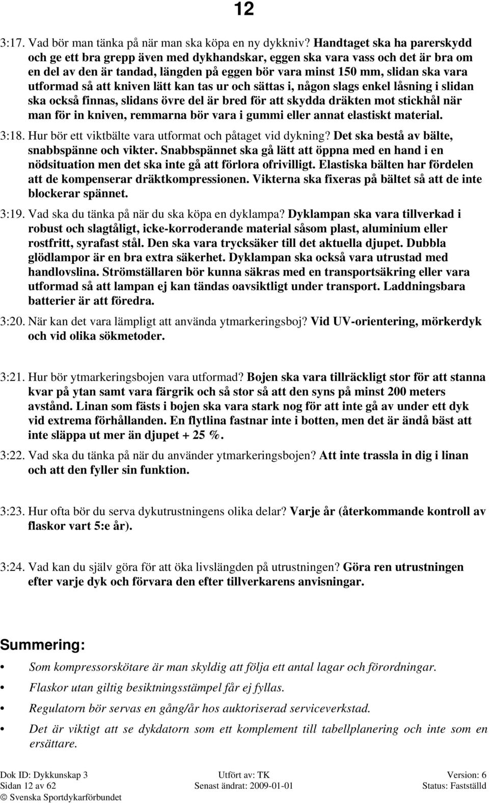 så att kniven lätt kan tas ur och sättas i, någon slags enkel låsning i slidan ska också finnas, slidans övre del är bred för att skydda dräkten mot stickhål när man för in kniven, remmarna bör vara