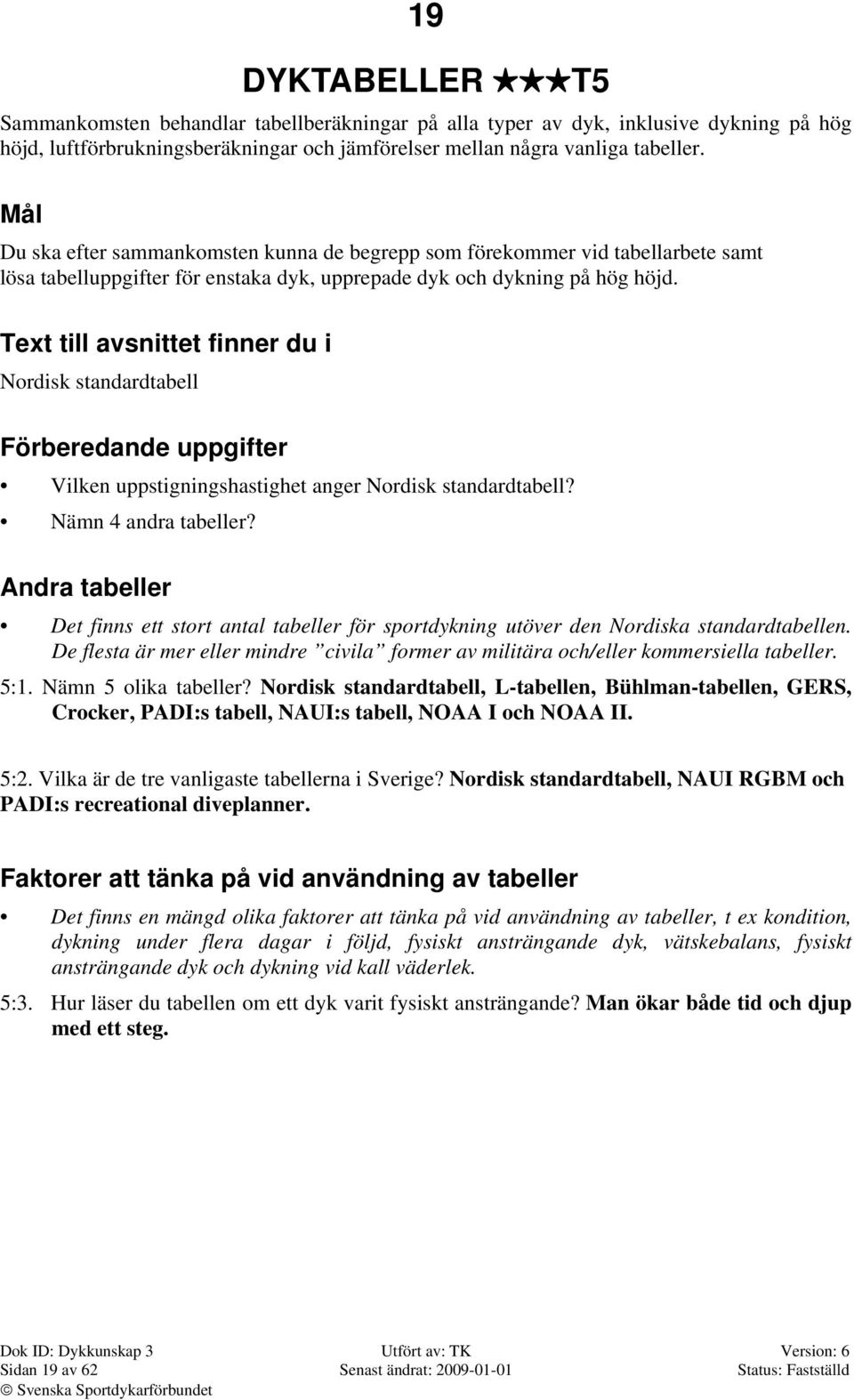 Text till avsnittet finner du i Nordisk standardtabell Förberedande uppgifter Vilken uppstigningshastighet anger Nordisk standardtabell? Nämn 4 andra tabeller?