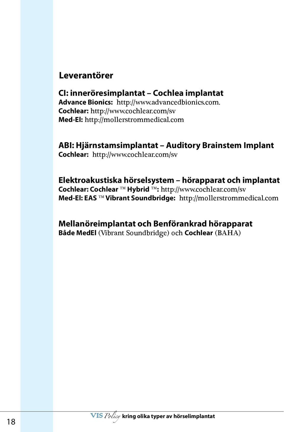 com/sv Elektroakustiska hörselsystem hörapparat och implantat Cochlear: Cochlear Hybrid : http://www.cochlear.