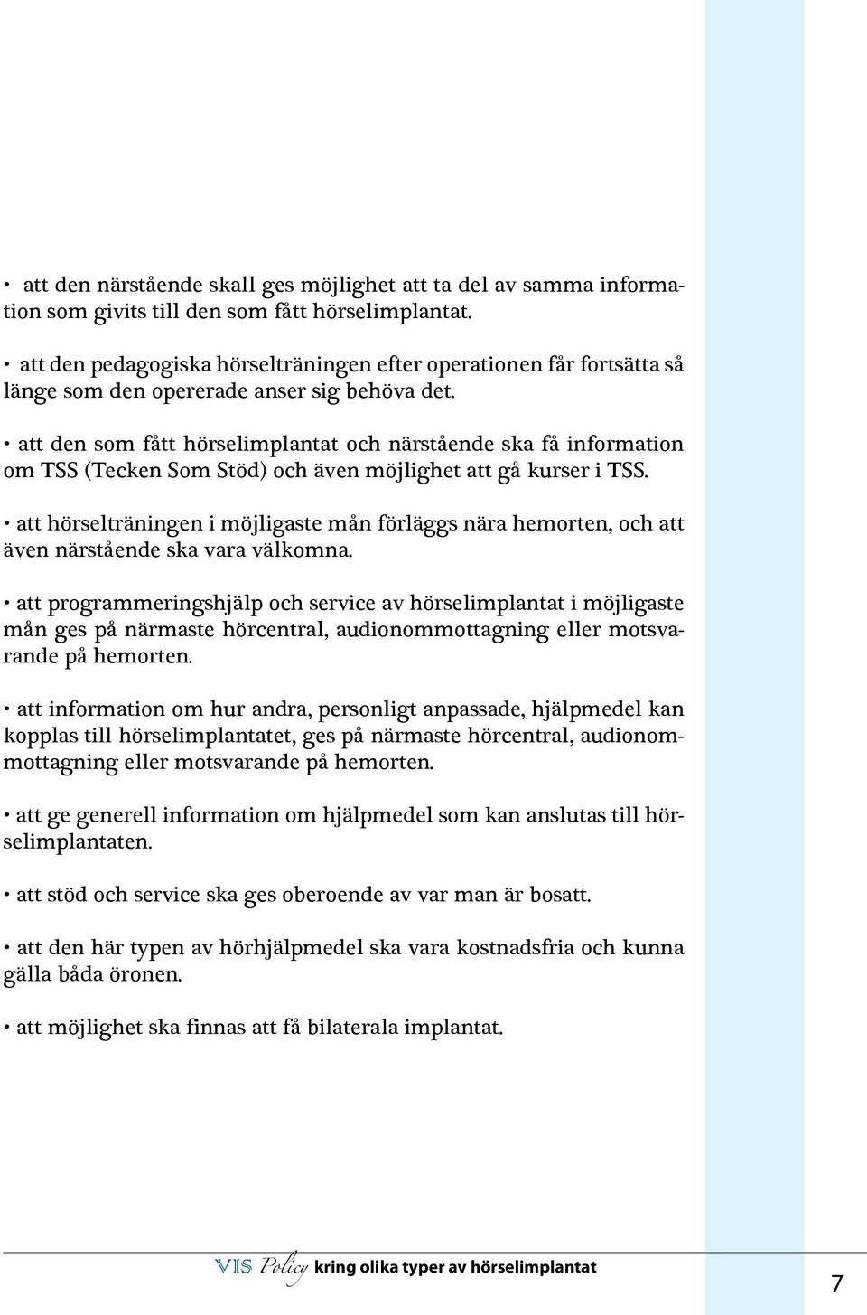 att den som fått hörselimplantat och närstående ska få information om TSS (Tecken Som Stöd) och även möjlighet att gå kurser i TSS.