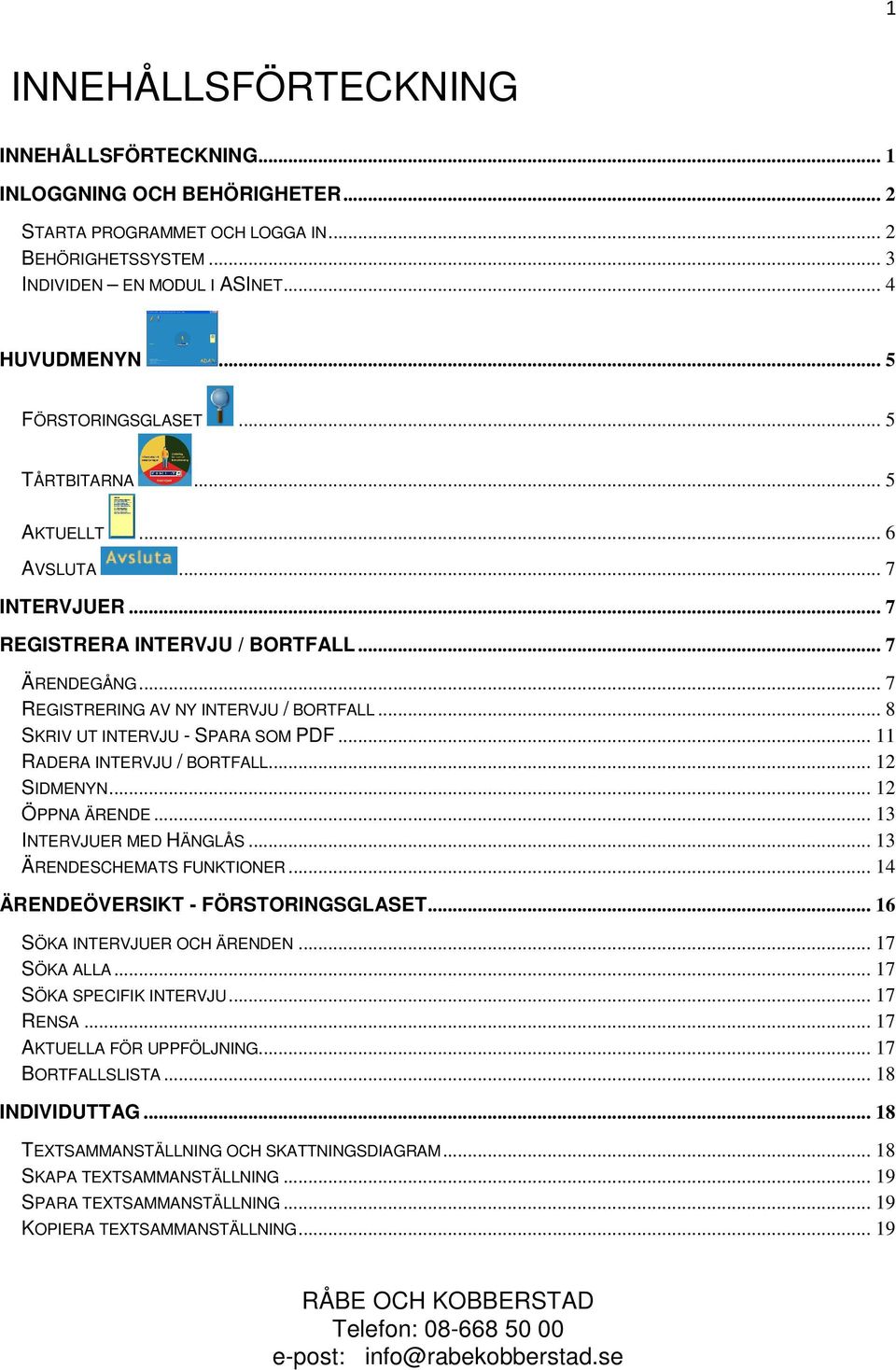 .. 8 SKRIV UT INTERVJU - SPARA SOM PDF... 11 RADERA INTERVJU / BORTFALL... 12 SIDMENYN... 12 ÖPPNA ÄRENDE... 13 INTERVJUER MED HÄNGLÅS... 13 ÄRENDESCHEMATS FUNKTIONER.