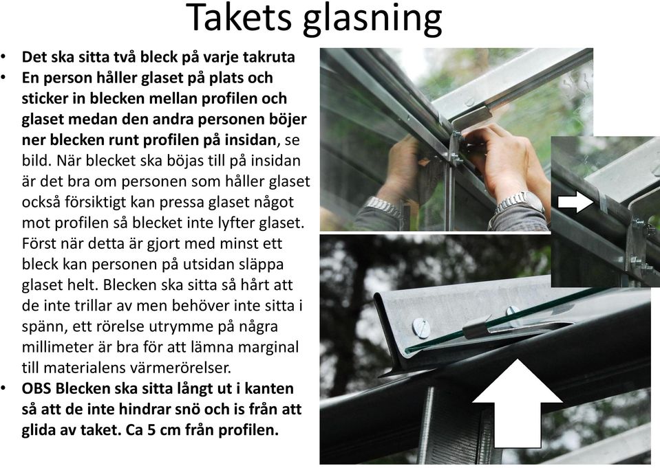 Först när detta är gjort med minst ett bleck kan personen på utsidan släppa glaset helt.