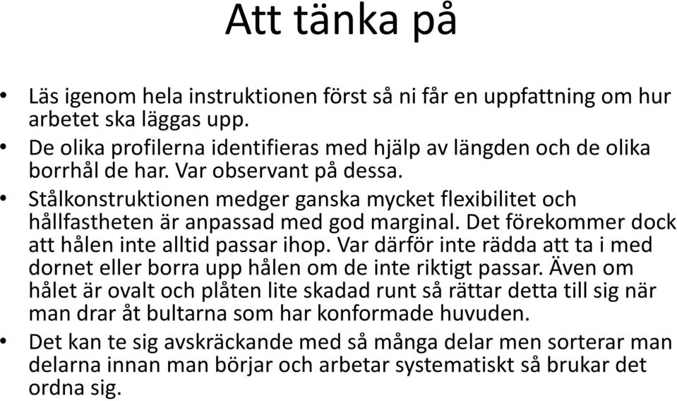 Stålkonstruktionen medger ganska mycket flexibilitet och hållfastheten är anpassad med god marginal. Det förekommer dock att hålen inte alltid passar ihop.