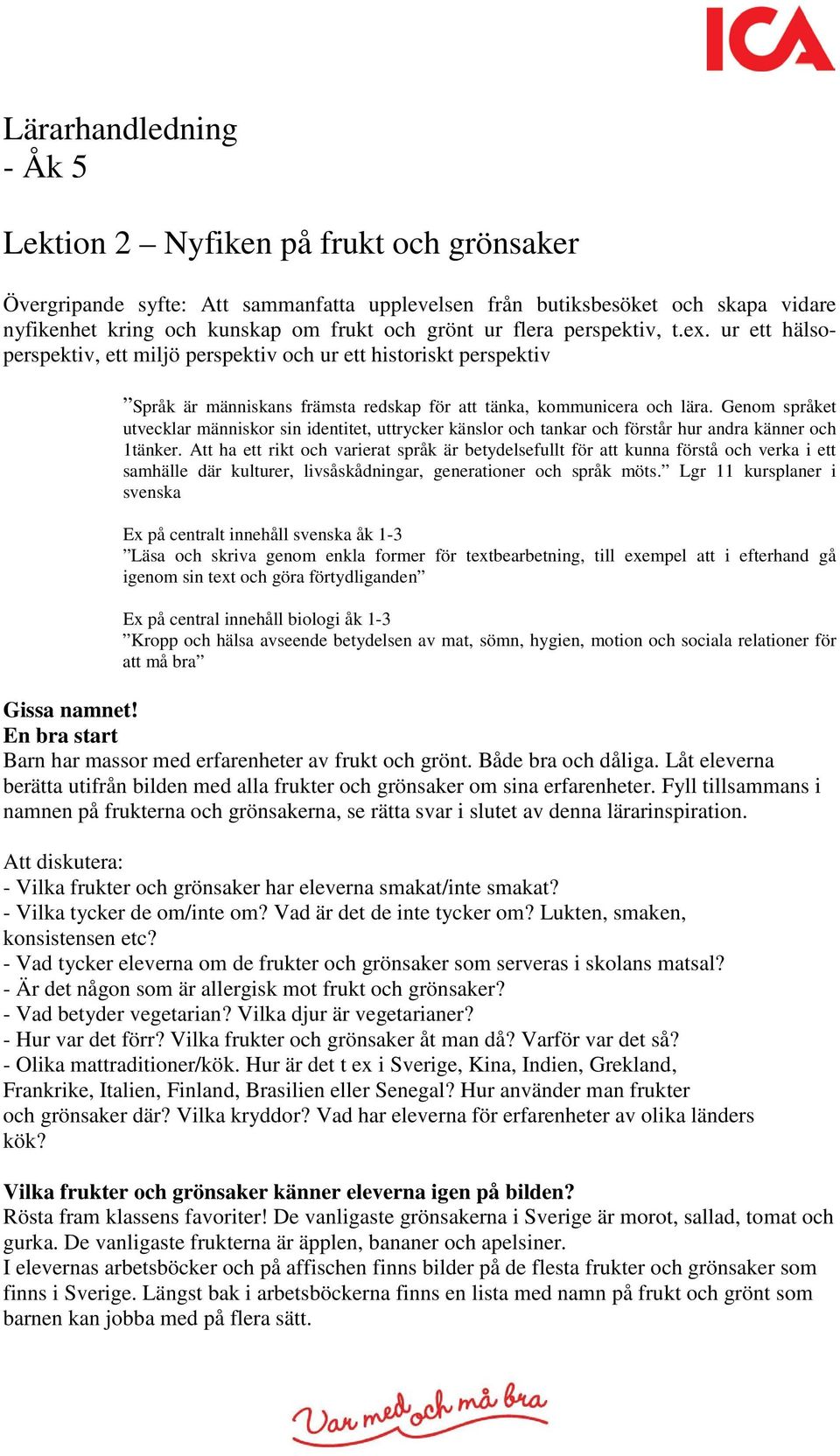 Genom språket utvecklar människor sin identitet, uttrycker känslor och tankar och förstår hur andra känner och 1tänker.