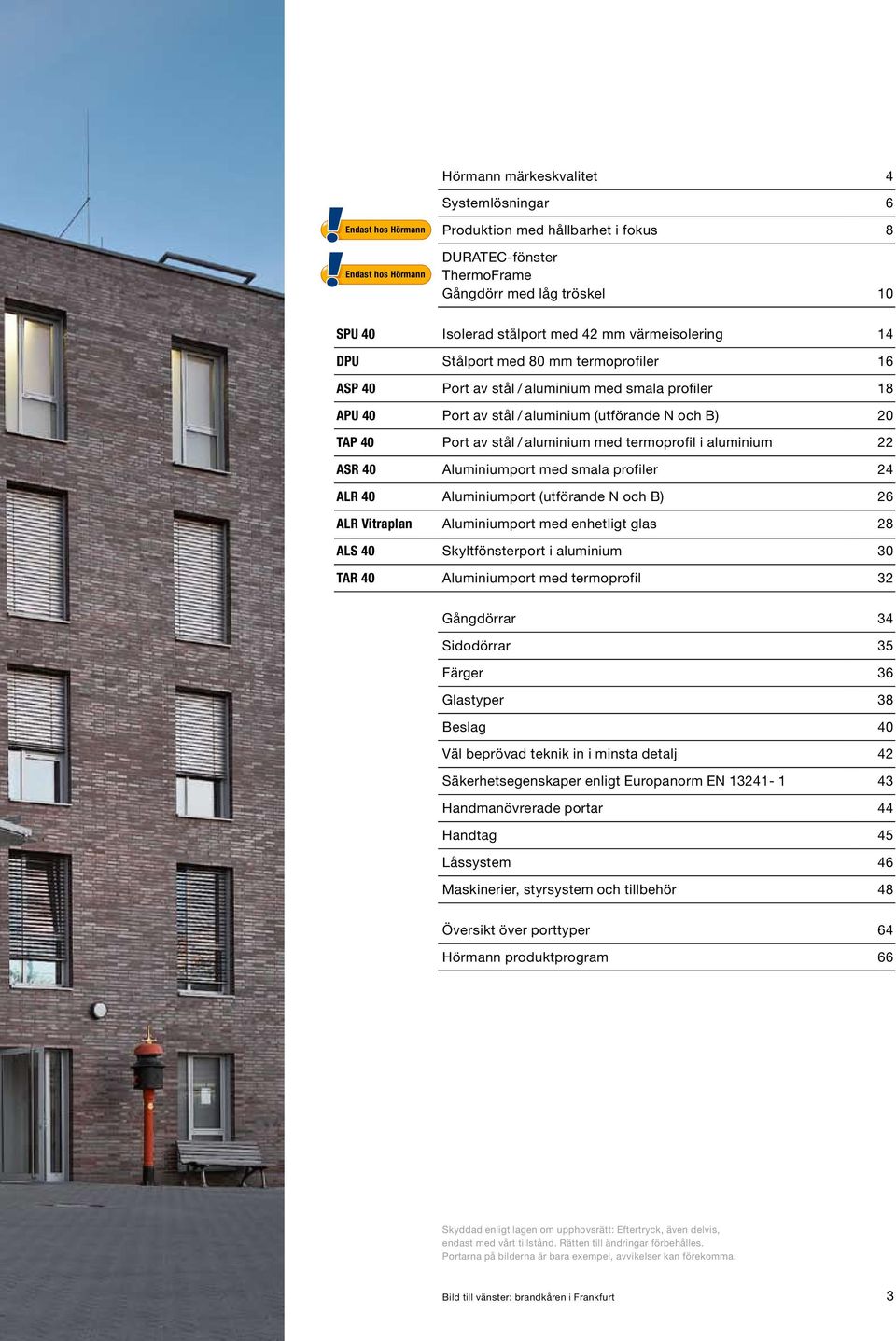 aluminium med termoprofil i aluminium 22 ASR 40 Aluminiumport med smala profiler 24 ALR 40 Aluminiumport (utförande N och B) 26 ALR Vitraplan Aluminiumport med enhetligt glas 28 ALS 40