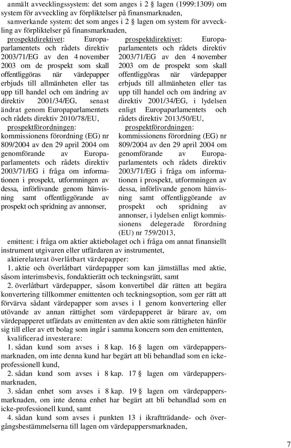 allmänheten eller tas upp till handel och om ändring av direktiv 2001/34/EG, senast ändrat genom Europaparlamentets och rådets direktiv 2010/78/EU, prospektförordningen: kommissionens förordning (EG)