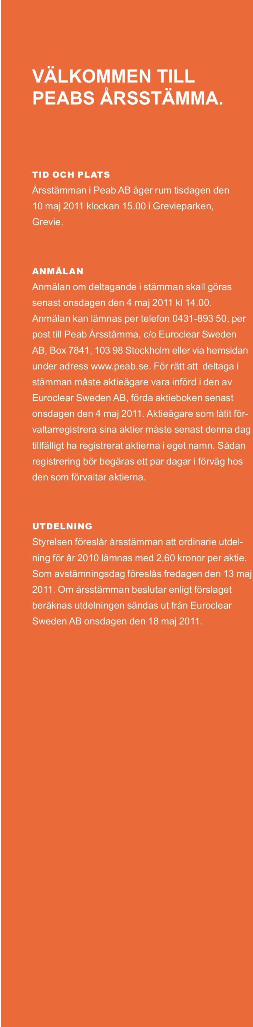 Anmälan kan lämnas per telefon 0431-893 50, per post till Peab Årsstämma, c/o Euroclear Sweden AB, Box 7841, 103 98 Stockholm eller via hemsidan under adress www.peab.se.