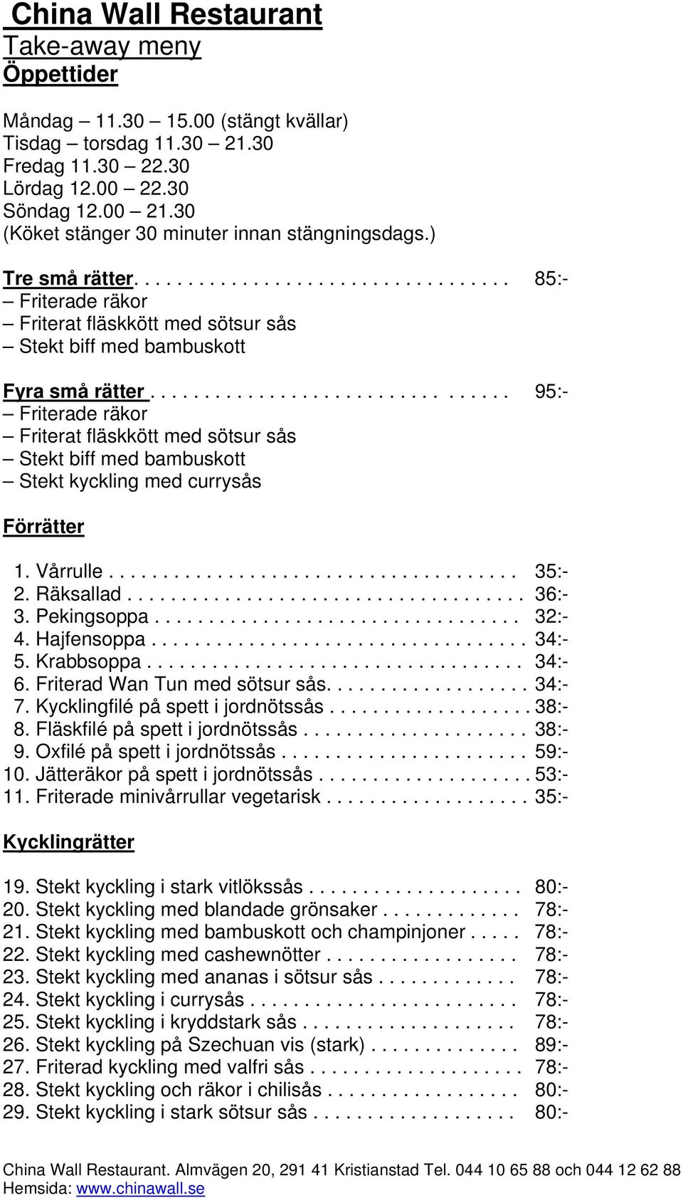 ................................ 95:- Friterade räkor Friterat fläskkött med sötsur sås Stekt biff med bambuskott Stekt kyckling med currysås Förrätter 1. Vårrulle...................................... 35:- 2.