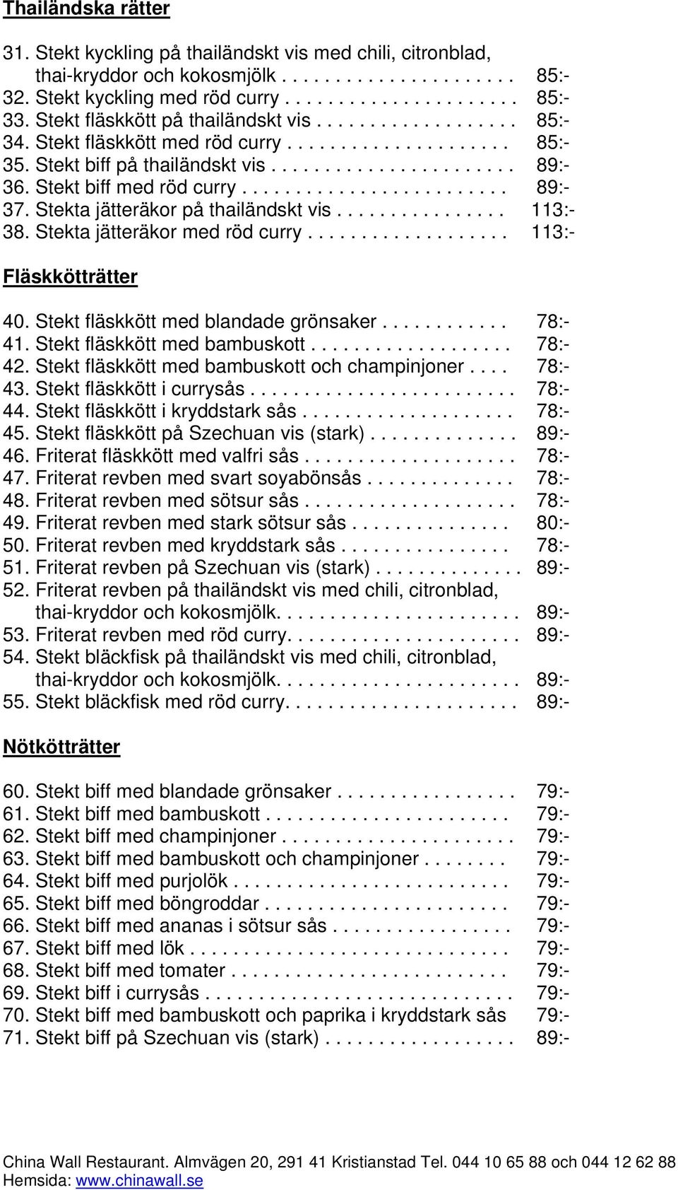 Stekt biff med röd curry......................... 89:- 37. Stekta jätteräkor på thailändskt vis................ 113:- 38. Stekta jätteräkor med röd curry................... 113:- Fläskkötträtter 40.