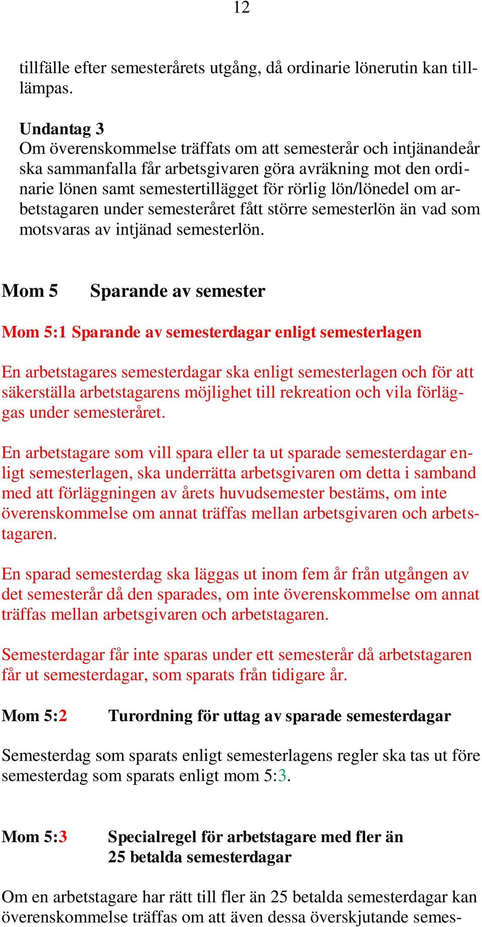 arbetstagaren under semesteråret fått större semesterlön än vad som motsvaras av intjänad semesterlön.