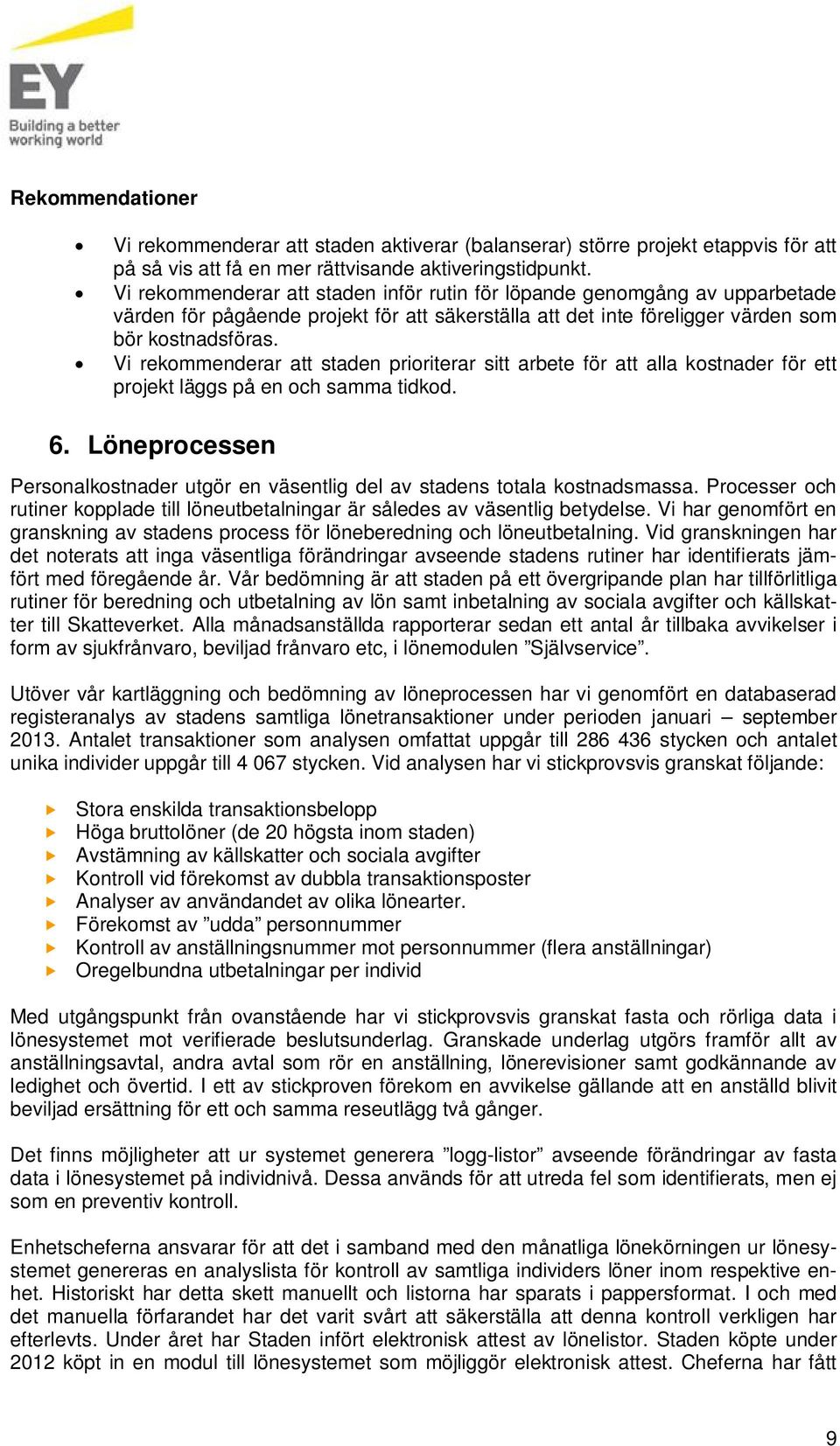 Vi rekommenderar att staden prioriterar sitt arbete för att alla kostnader för ett projekt läggs på en och samma tidkod. 6.