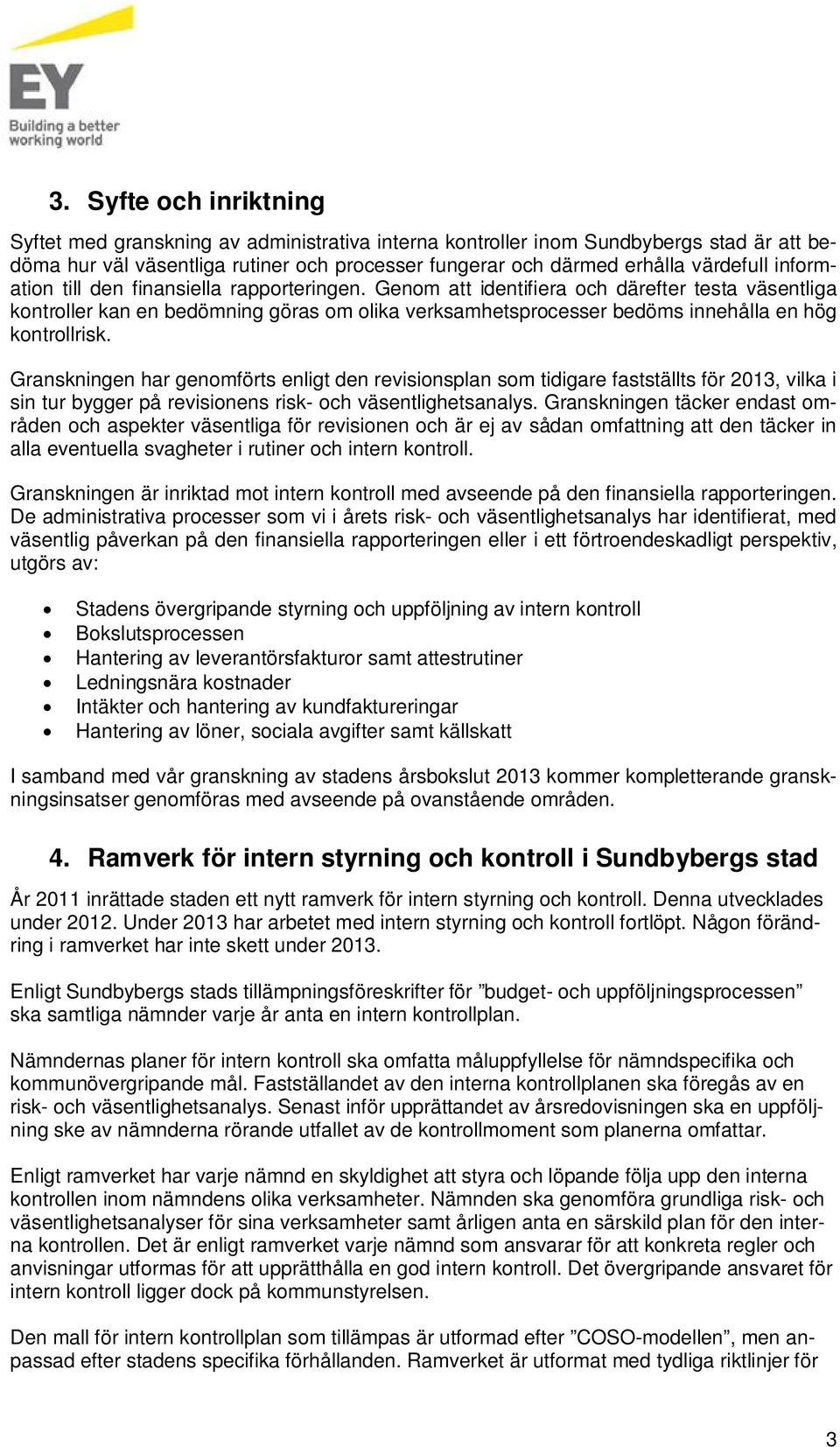 Genom att identifiera och därefter testa väsentliga kontroller kan en bedömning göras om olika verksamhetsprocesser bedöms innehålla en hög kontrollrisk.