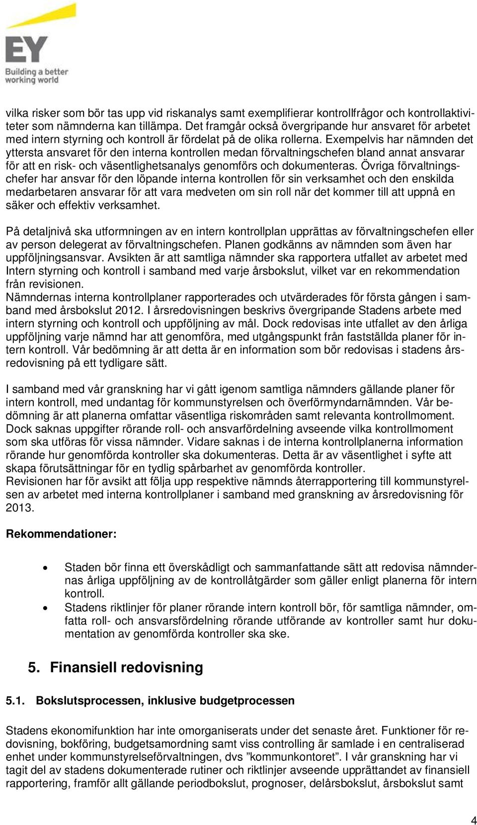 Exempelvis har nämnden det yttersta ansvaret för den interna kontrollen medan förvaltningschefen bland annat ansvarar för att en risk- och väsentlighetsanalys genomförs och dokumenteras.