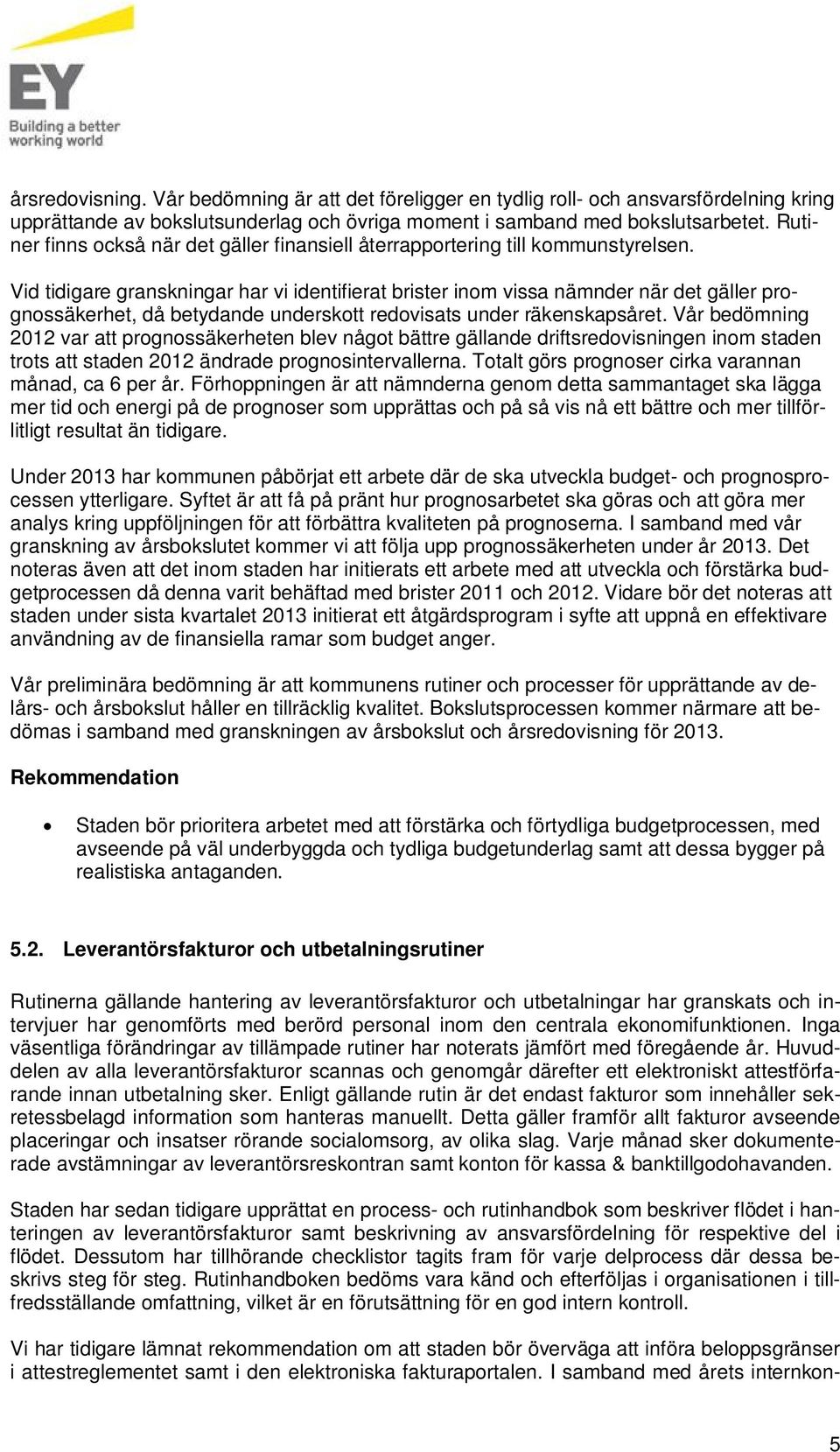 Vid tidigare granskningar har vi identifierat brister inom vissa nämnder när det gäller prognossäkerhet, då betydande underskott redovisats under räkenskapsåret.