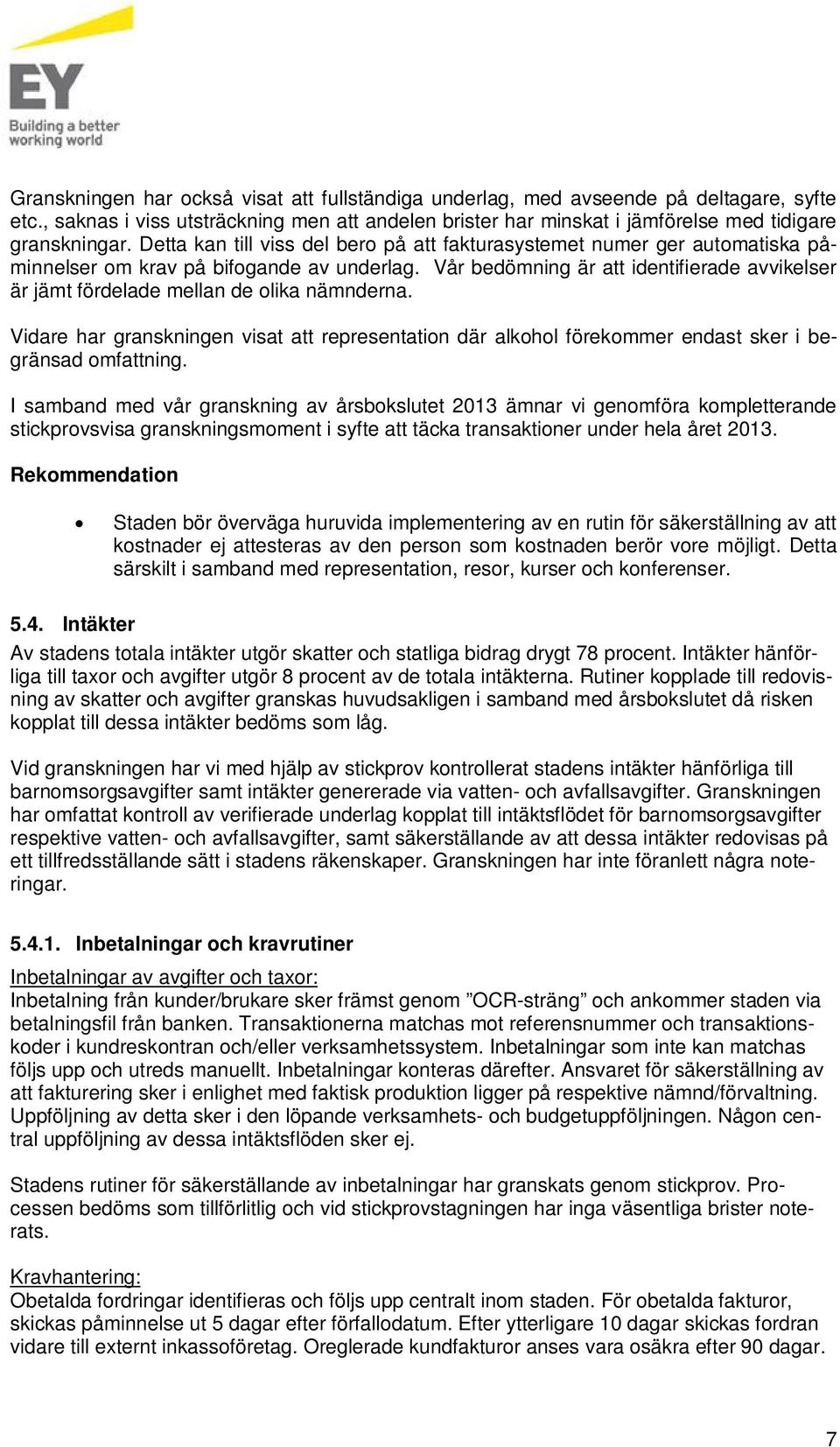 Vår bedömning är att identifierade avvikelser är jämt fördelade mellan de olika nämnderna. Vidare har granskningen visat att representation där alkohol förekommer endast sker i begränsad omfattning.
