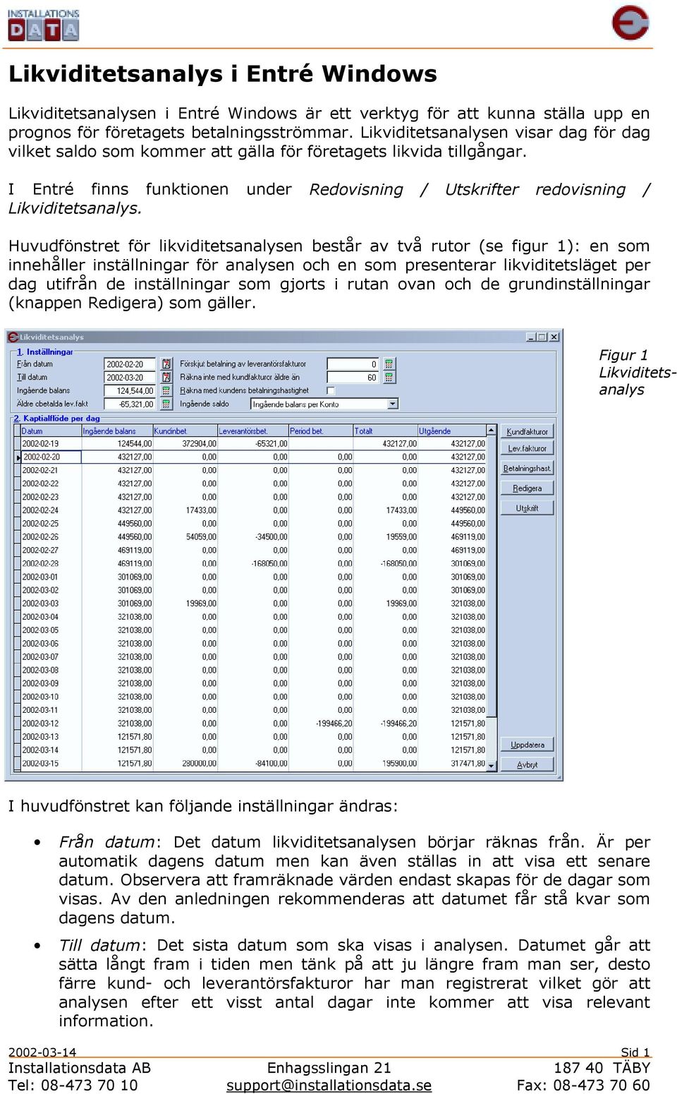 Huvudfönstret för likviditetsanalysen består av två rutor (se figur 1): en som innehåller inställningar för analysen och en som presenterar likviditetsläget per dag utifrån de inställningar som