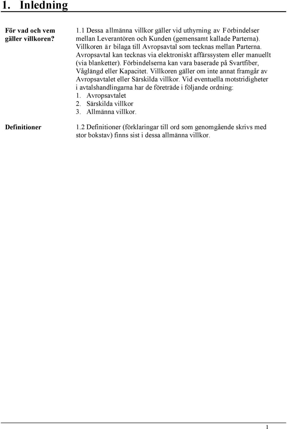 Förbindelserna kan vara baserade på Svartfiber, Våglängd eller Kapacitet. Villkoren gäller om inte annat framgår av Avropsavtalet eller Särskilda villkor.