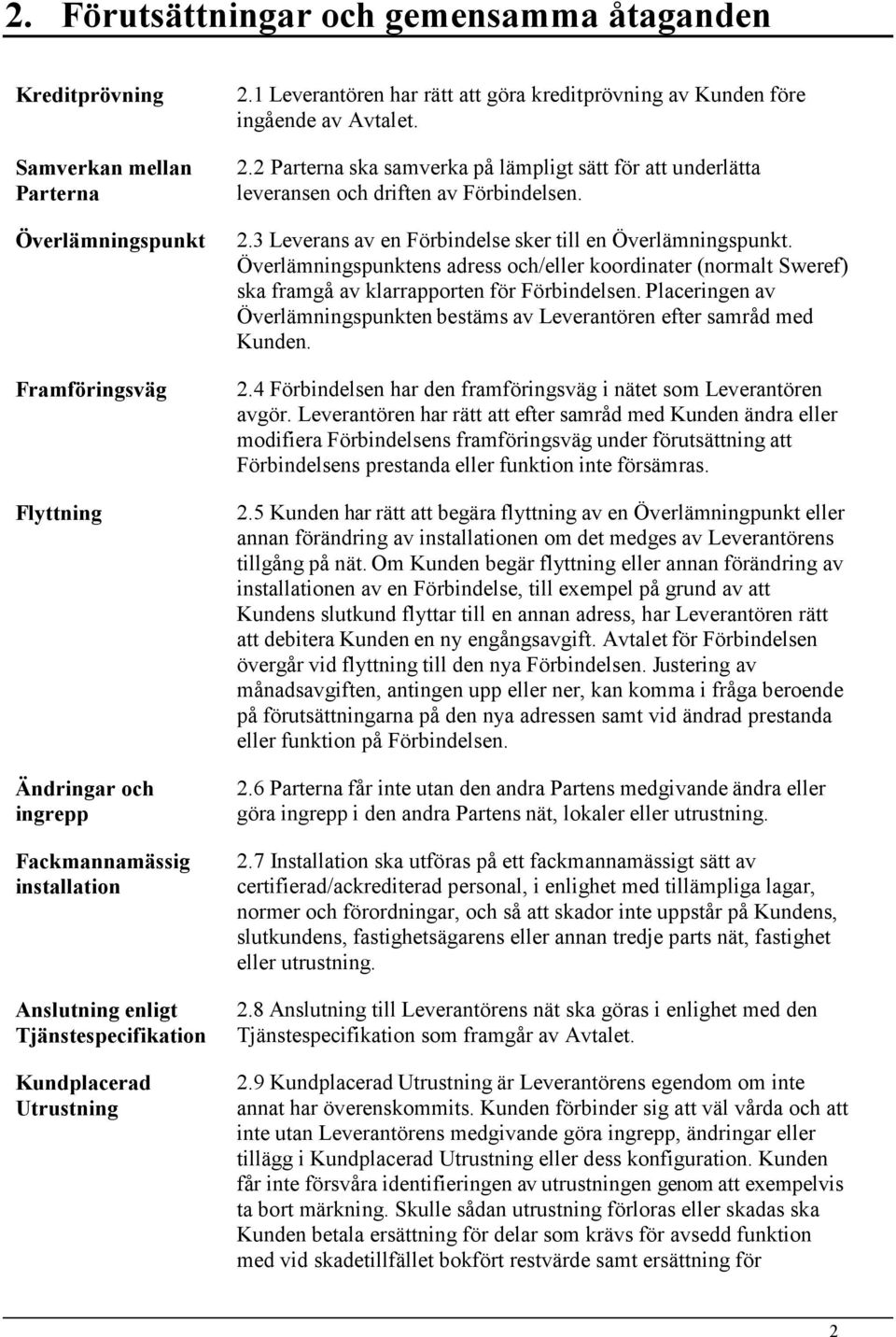 2.3 Leverans av en Förbindelse sker till en Överlämningspunkt. Överlämningspunktens adress och/eller koordinater (normalt Sweref) ska framgå av klarrapporten för Förbindelsen.